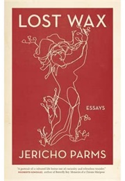 Lost Wax: Essays (Jericho Parms)