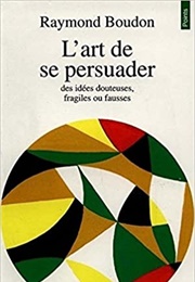 L'art De Se Persuader (Raymond Boudon)