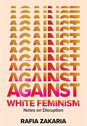 Against White Feminism (Rafia Zakaria)