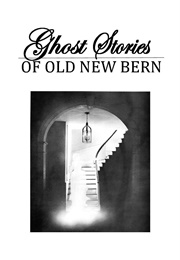 Ghost Stories of Old New Bern (New Bern Historical Society)