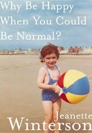 Why Be Happy When You Could Be Normal? (Jeanette Winterson)