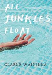All Junkies Float (Clarke Wainikka)