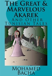 The Great & Marvelous Akarek and Other Tunisian Tales (Mohamed Bacha)