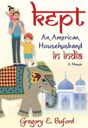 Kept: An American Househusband in India (Gregory E. Buford)