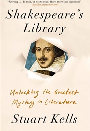 Shakespeare's Library: Unlocking the Greatest Mystery in Literature (Stuart Kells)