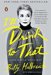 I&#39;ll Drink to That: A Life in Style, With a Twist (Betty Halbreich)