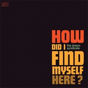The Dream Syndicate - How Did I Find Myself Here?