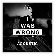I Was Wrong (Acoustic) - ARIZONA