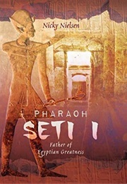 Pharaoh Seti I: Father of Egyptian Greatness (Nicky Nielsen)