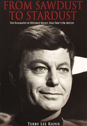 From Sawdust to Stardust: The Biography of Deforest Kelley, Star Trek&#39;s Dr. McCoy (Terry Lee Rioux)