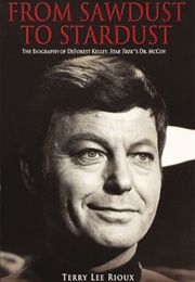 From Sawdust to Stardust: The Biography of Deforest Kelley, Star Trek's Dr. McCoy (Terry Lee Rioux)