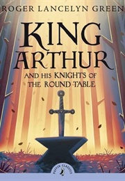 King Arthur and His Knights of the Round Table (Roger Lancelyn Green)