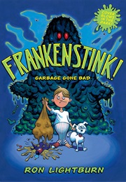 Frankenstink!: Garbage Gone Bad (Ron Lightburn)