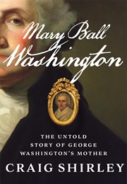 Mary Ball Washington: The Untold Story of George Washington&#39;s Mother (Craig Shirley)