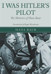 I Was Hitler's Pilot: The Memoirs of Hans Baur (Hans Baur)