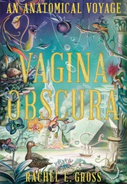 Vagina Obscura: An Anatomical Voyage (Rachel E. Gross)