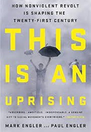 This Is an Uprising: How Nonviolent Revolt Is Shaping the Twenty-First Century (Mark Engler)