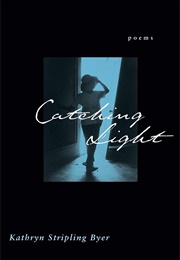 Catching Light (Kathryn Stripling Byer)