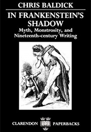 In Frankenstein's Shadow: Myth, Monstrosity, and Nineteenth-Century Writing (Chris Baldick)