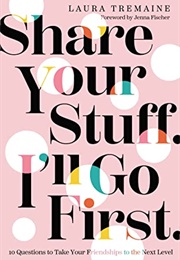 Share Your Stuff, I&#39;ll Go First (Laura Tremaine)