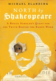 North by Shakespeare: A Rogue Scholar's Quest for the Truth Behind the Bard's Work (Michael Blanding)