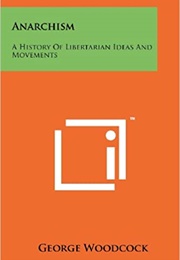 Anarchism: A History of Libertarian Ideas and Movements (George Woodcock)