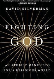 Fighting God: An Atheist Manifesto for a Religious World (David Silverman)