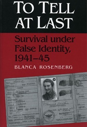 To Tell at Last: Survival Under False Identity, 1941-45 (Blanca Rosenberg)