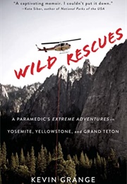 Wild Rescues: A Paramedics Extreme Adventures in Yosemite, Yellowstone, and Grand Teton (Kevin Grange)