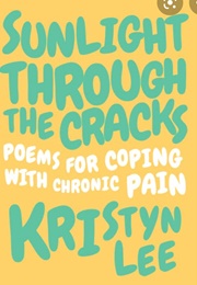 Sunlight Through the Cracks: Poems for Coping With Chronic Pain (Kristyn Lee)