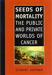 Seeds of Mortality: The Public and Private Worlds of Cancer (Stewart Justman)