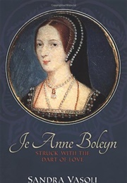 Je Anne Boleyn: Struck With the Dart of Love (Sandra Vasoli)