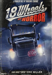 18 Wheels of Horror: A Trailer Full of Trucking Terrors (Eric Miller)