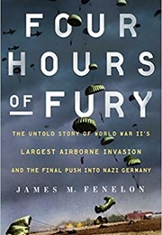 Four Hours of Fury: The Untold Story of World War II's Largest Airborne Invasion and the Final Push (James M. Fenelon)