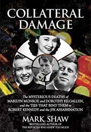 Collateral Damage: The Mysterious Deaths of Marilyn Monroe and Dorothy Kilgallen, and the Ties That (Mark Shaw)