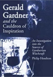 Gerald Gardner & the Cauldron of Inspiration (Philip Heselton)