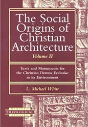 The Social Origins of Christian Architecture Vol 2: Texts and Monuments for the Christian Domus Ecc. (White, L.M.)