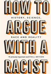 How to Argue With a Racist: History, Science, Race and Reality (Adam Rutherford)