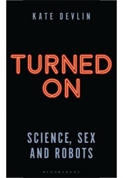Turned On: Science, Sex and Robots (Kate Devlin)