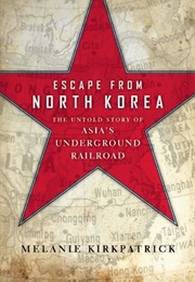 Escape From North Korea: The Untold Story of Asia's Underground Railroad (Melanie Kirkpatrick)