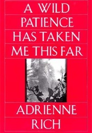 A Wild Patience Has Taken Me This Far (Adrienne Rich)