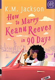 How to Marry Keanu Reeves in 90 Days (K. M. Jackson)