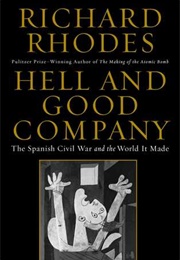 Hell and Good Company: The Spanish Civil War and the World It Made (Richard Rhodes)