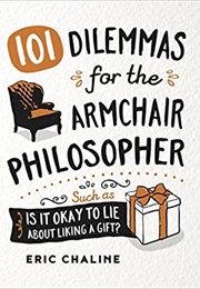 101 Dilemmas for the Armchair Philosopher (Eric Chaline)