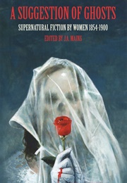 A Suggestion of Ghosts. Supernatural Fiction by Women 1854-1900 (J.A. Mains)