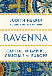 Ravenna: Capital of Empire, Crucible of Europe (Judith Herrin)