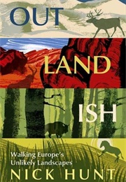 Outlandish: Walking Europe's Unlikely Landscapes (Nick Hunt)