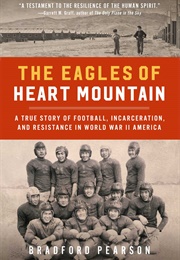 The Eagles of Heart Mountain: A True Story of Football, Incarceration, and Resistance in World War I (Bradford Pearson)