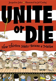Unite or Die: How Thirteen States Became a Nation (Jacqueline Jules)