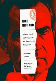 KING RICHARD: Nixon and Watergate: An American Tragedy (Michael Dobbs)